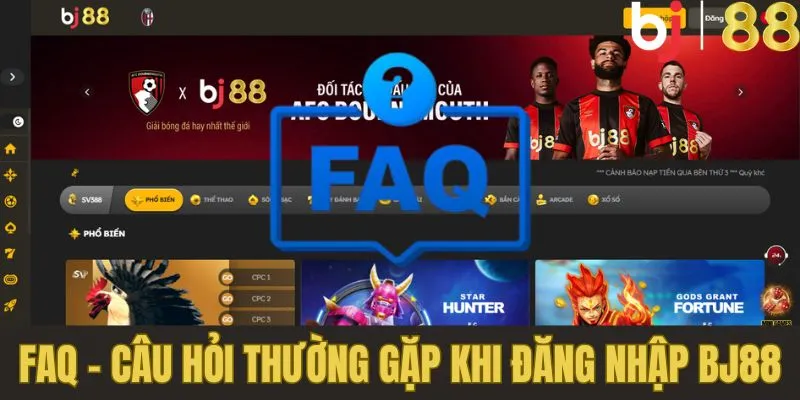 FAQ - Một số câu hỏi thường gặp khi đăng nhập BJ88